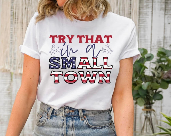 Try that in a Small Town Tee